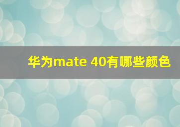 华为mate 40有哪些颜色